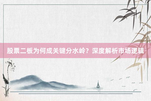 股票二板为何成关键分水岭？深度解析市场逻辑