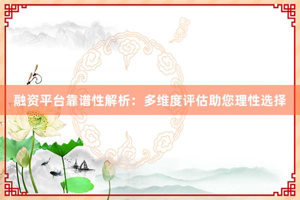 融资平台靠谱性解析：多维度评估助您理性选择