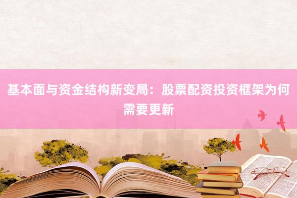 基本面与资金结构新变局：股票配资投资框架为何需要更新