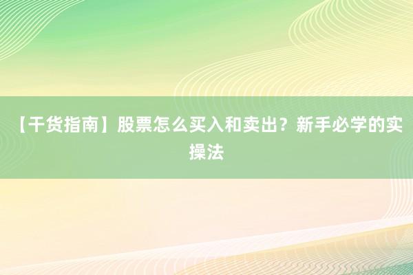 【干货指南】股票怎么买入和卖出？新手必学的实操法