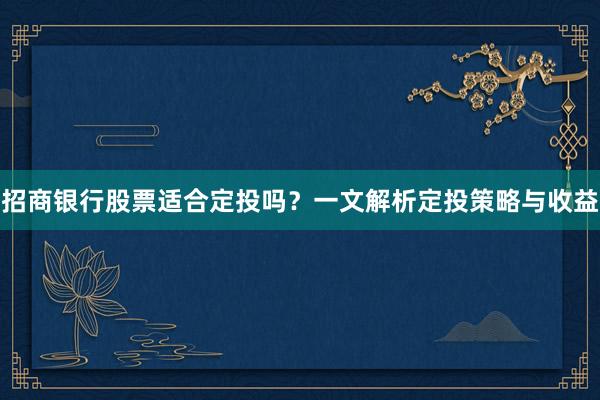 招商银行股票适合定投吗？一文解析定投策略与收益