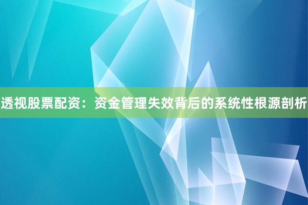 透视股票配资：资金管理失效背后的系统性根源剖析
